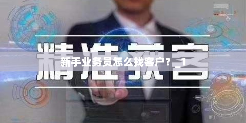 新手业务员怎么找客户？_1