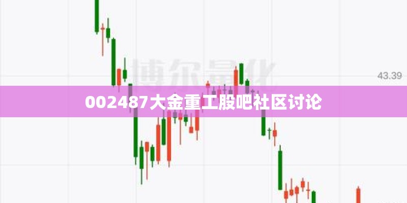 002487大金重工股吧社区讨论