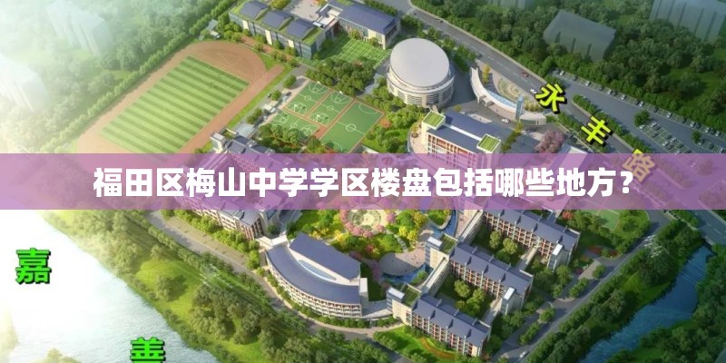 福田区梅山中学学区楼盘包括哪些地方? 福田区梅山中学学区楼盘包括哪些地方?