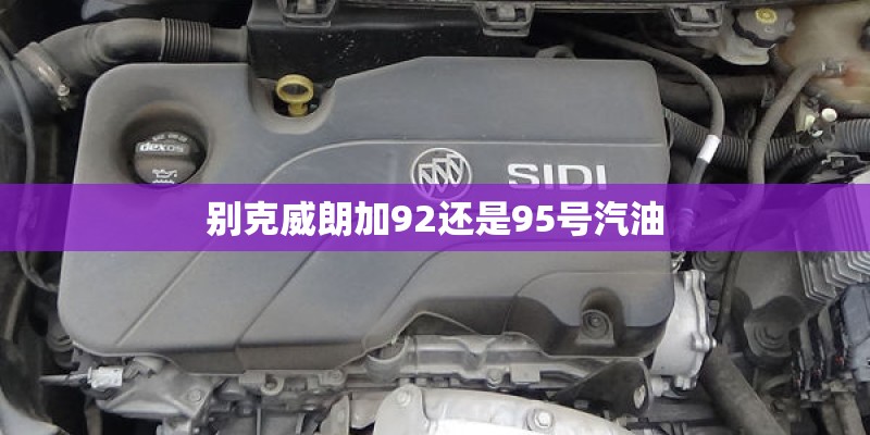 别克威朗加92还是95号汽油